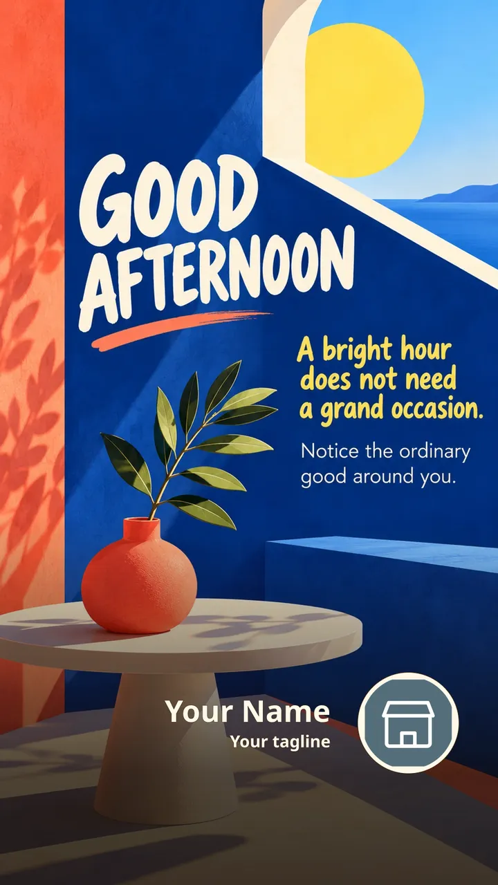 GOOD AFTERNOON - A bright hour does not need a grand occasion. - Afternoon Image